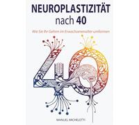 Neuroplastizität nach 40: Wie Sie Ihr Gehirn im Erwachsenenalter umformen