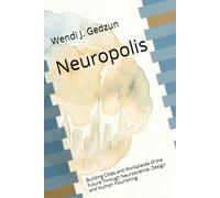 Neuropolis: Building Cities and Workplaces of the Future Through Neuroscience, Design and Human Flourishing