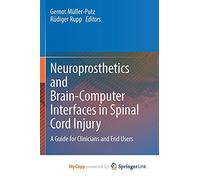 Neuroprosthetics and Brain-Computer Interfaces in Spinal Cord Injury: A Guide for Clinicians and End Users