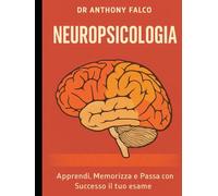 Neuropsicologia: Apprendi, Memorizza e Passa con Successo il tuo esame (Appunti di Psicologia xTutti)