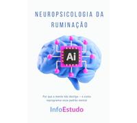 Neuropsicologia da Ruminação: Por que a mente não desliga - e como reprogramar esse padrão mental