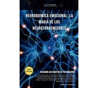 NEUROQUÍMICA EMOCIONAL: LA MAGIA DE LOS NEUROTRANSMISORES.: DESCUBRE LOS SECRETOS DE TUS EMOCIONES. (Neuroconoce® - Neurociencia en Acción)