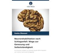 Neurorehabilitation nach Schlaganfall: Wege zur Genesung und Selbstständigkeit: Ein klinischer Leitfaden zur Verbesserung der Gehirnreparatur und -funktion nach einem Schlaganfall