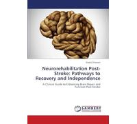 Neurorehabilitation Post-Stroke: Pathways to Recovery and Independence: A Clinical Guide to Enhancing Brain Repair and Function Post-Stroke