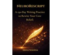 NeuroRescript: A 150 -Day Writing Practice to Rewire Your Core Beliefs
