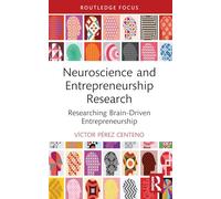 Neuroscience and Entrepreneurship Research: Researching Brain-Driven Entrepreneurship (Routledge Focus on Business and Management)