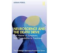 Neuroscience and the Death Drive: The Nature of Symptoms, from Formulation to Treatment (The Routledge Neuropsychoanalysis Series)