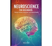 Neuroscience for Beginners: Women’s Brains, Hormones, and Mental Health: Estrogen, Progesterone & Brain Chemistry Demystified-Your Course from Puberty to Menopause with Practice Problems