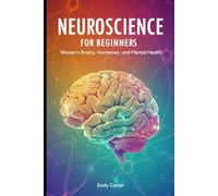 Neuroscience for Beginners: Women’s Brains, Hormones, and Mental Health: Estrogen, Progesterone & Brain Chemistry Demystified-Your Course from Puberty to Menopause with Practice Problems