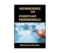 Neuroscience For Students And Professionals: A Clinical, Academic And Practical Guide To The Human Nervous System