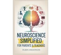 NEUROSCIENCE SIMPLIFIED FOR PARENTS & TEACHERS: Boost Learning, Attention, and Emotional Growth with Easy-to-Understand Brain Science