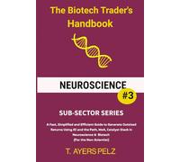 Neuroscience: The Biotech Trader's Handbook (Sub-Sector Series): A Fast, Simplified and Efficient Guide to Generate Outsized Returns Using AI and the ... / Biotech (For the Non-Scientist)