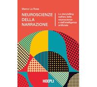 Neuroscienze della narrazione. Lo storytelling nell'era delle neuroscienze e dell'intelligenza artificiale (Marketing)