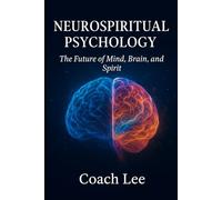 Neurospiritual Psychology: Bridging the Mind, Brain, and Spirit