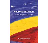 Neurospiritualism: When Insight Isn’t Enough (The Neurospiritualism Series)