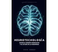 NEUROTECNOLOGÍA: INTERFAZ CEREBRO-ORDENADOR Y EL FUTURO DE LA HUMANIDAD