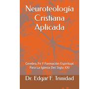 Neuroteología Cristiana Aplicada: Cerebro, Fe Y Formación Espiritual Para La Iglesia Del Siglo XXI