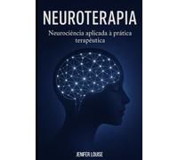 Neuroterapia: Neurociência aplicada á prática terapêutica: Uma abordagem moderna para profissionais e apaixonados pela mente.