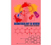 NEUROTHEOLOGY IN REVIEW: Cognitive Science and Beliefs: How the Mind Forms and Holds Conviction