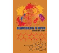 NEUROTHEOLOGY IN REVIEW: Genetics and Beliefs: Heredity, the Brain, and the Believing Mind