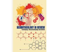 NEUROTHEOLOGY IN REVIEW: Technology, Neurotechnology, and Beliefs: The Believing Brain in the Age of the Machine