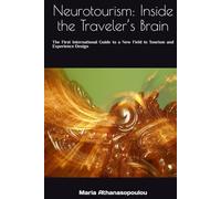 Neurotourism: Inside the Traveler’s Brain: The First International Guide to a New Field in Tourism and Experience Design