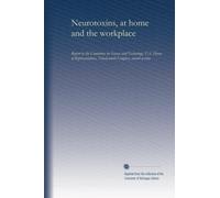 Neurotoxins, at home and the workplace: Report to the Committee on Science and Technology, U.S. House of Representatives, Ninety-ninth Congress, second session