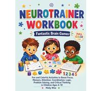 Neurotrainer Workbook Fantastic Brain Games: Fun and Colorful Activities to Boost Focus, Memory, Attention, Coordination, Logic, Problem Solving, and Critical Thinking in Children Ages 4-10