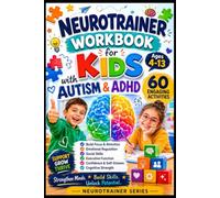 Neurotrainer workbook for kids with Autism & ADHD: 60 Engaging Activities to Build focus, emotional regulation, social skills, Executive function, confidence, and cognitive strength for Ages 4-13