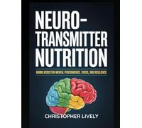 Neurotransmitter Nutrition: Amino Acids for Mental Performance, Focus, and Resilience