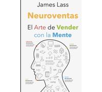 Neuroventas: El Arte de Vender con la Mente: Cómo Conquistar Clientes y Potenciar tus Resultados Usando Estrategias Psicológicas Comprobadas