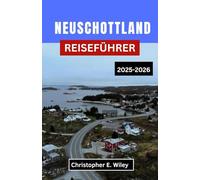NEUSCHOTTLAND REISEFÜHRER 2025-2026: Eine Küstenreise durch Kulturerbe, Wildnis und Wunder im Atlantikraum Kanadas