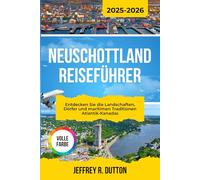 NEUSCHOTTLAND REISEFÜHRER 2025-2026: Entdecken Sie die Landschaften, Dörfer und maritimen Traditionen Atlantik-Kanadas