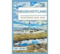 NEUSCHOTTLAND REISEFÜHRER 2025-2026: Entdecken Sie Küstenfahrten, Wildtiertouren, historische Dörfer und Meeresfrüchte-Routen mit saisonalen Reiserouten und lokalen Tipps