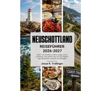 NEUSCHOTTLAND REISEFÜHRER 2026-2027: Cabot Trail, Halifax, Peggy’s Cove, Lunenburg, Cape Breton & Bay of Fundy mit aktuellen Reiserouten, Skyline ... Unterkünften und praktischen Reisetipps