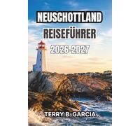 Neuschottland Reiseführer 2026-2027: Küstenabenteuer, historische Städte, Panoramastraßen, Naturerlebnisse, lokale Kultur, kulinarische Highlights und praktische Reiserouten