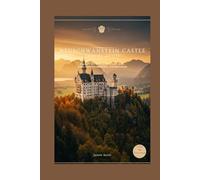 Neuschwanstein Castle Travel Guide: Explore the Fairytale Castle with Local Tips and Beautiful Photos Inside (Germany Unlocked: The Essential Travel Series)