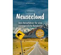 Neuseeland - Dein Reiseführer für eine unvergessliche Rundreise: Erlebe traumhafte Routen durch Nord- und Südinsel voller atemberaubender Landschaften und außergewöhnlicher Abenteuer
