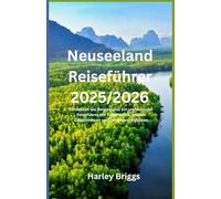 Neuseeland Reiseführer 2025/2026: Entdecken Sie Neuseeland: Ein umfassender Reiseführer mit Reiserouten, lokalen Geheimnissen und Sehenswürdigkeiten