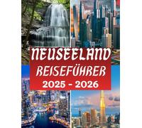 Neuseeland Reiseführer 2025 - 2026: Entdecken Sie Top-Attraktionen, versteckte Schätze, Reiserouten von Experten und wichtige Reisetipps mit Live- und Offline-Karten.