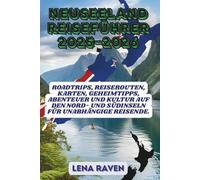 NEUSEELAND REISEFÜHRER 2025-2026: Roadtrips, Reiserouten, Karten, Geheimtipps, Abenteuer und Kultur auf den Nord- und Südinseln für unabhängige Reisende
