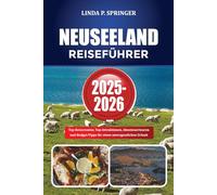 NEUSEELAND REISEFÜHRER 2025-2026: Top-Reiserouten, Top-Attraktionen, Abenteuertouren und Budget-Tipps für einen unvergesslichen Urlaub