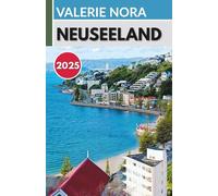 NEUSEELAND REISEFÜHRER 2025: Ein aktualisiertes und umfassendes Neuseeland-Erlebnis: Sehenswerte Ziele, Geheimtipps, Übernachtungsmöglichkeiten, beste Reisezeit und wichtige Reisetipps