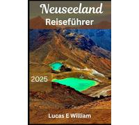 Neuseeland Reiseführer 2025: Entdecken Sie das Beste von Aotearoa - von legendären Sehenswürdigkeiten bis hin zu geheimen Rückzugsorten