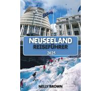 Neuseeland Reiseführer 2025: Erkunden Sie epische Landschaften, die Maori-Kultur und die wichtigsten Reiseziele im Jahr 2025