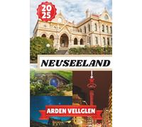 NEUSEELAND REISEFÜHRER 2025: Wo wilde Schönheit auf tiefgründige Geschichten trifft
