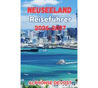 NEUSEELAND Reiseführer 2026-2027: Der komplette Planer für Wohnmobilreisen, lokale Küche und günstige Unterkünfte