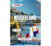 Neuseeland Reiseführer 2026 2027: Komplette Reiserouten für Nord- und Südinsel mit Karten, malerischen Roadtrips, Wohnmobil Touren und Familienplanung ... Queenstown (Moderne praktische Reiseführer)