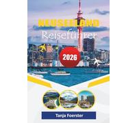 NEUSEELAND REISEFÜHRER 2026: "Abenteuer-Roadtrip-Handbuch: Die besten Reiserouten, landschaftlich reizvolle Fahrten, Tierwelt und Maori-Kultur - 2026 Travel Edition"