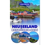 Neuseeland-Reiseführer 2026: „Erleben Sie Neuseeland wie ein Einheimischer: Wichtige Tipps, ikonische Sehenswürdigkeiten und kulinarische Genüsse für den perfekten Urlaub“